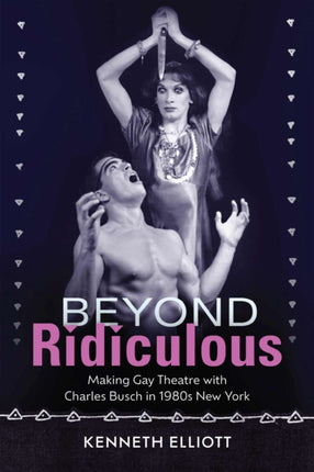 Beyond Ridiculous: Making Gay Theatre with