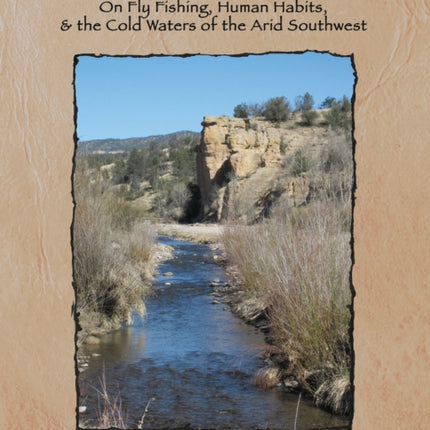 Trout in the Desert: On Fly Fishing, Human Habits, and the Cold Waters of the Arid Southwest