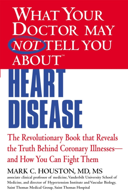 What Your Dr...Heart Disease: The Revolutionary Book that Reveals the Truth Behind Coronary Illnesses - and How You Can Fight Them