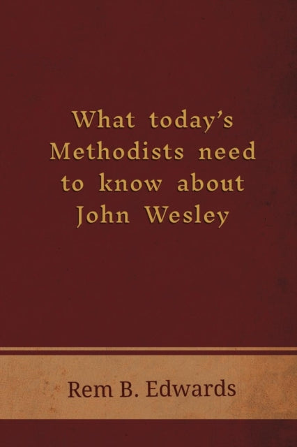 What Today's Methodists Need to Know about John Wesley