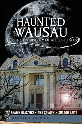 Haunted Wausau The Ghostly History of Big Bull Falls Haunted America