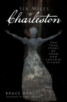 Six Miles to Charleston The True Story of John and Lavinia Fisher