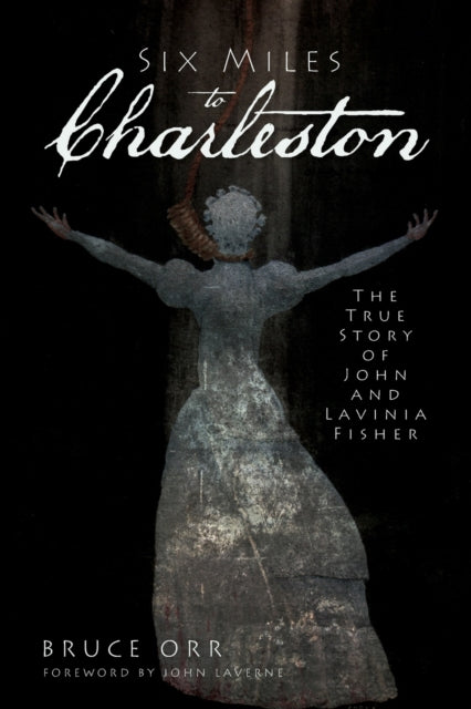 Six Miles to Charleston The True Story of John and Lavinia Fisher