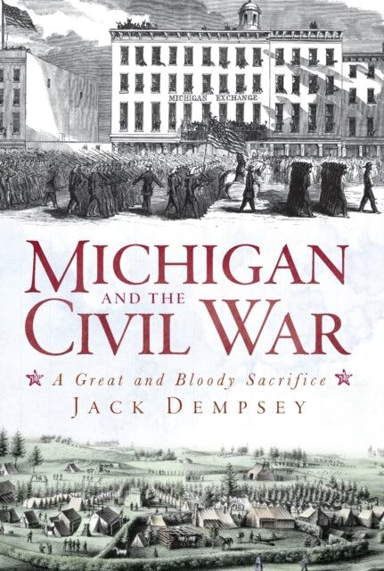 Michigan and the Civil War A Great and Bloody Sacrifice