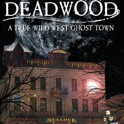 Haunted Deadwood A True Wild West Ghost Town Haunted America