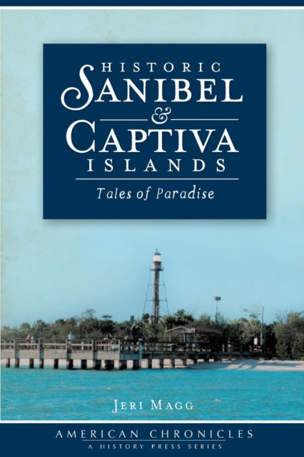 Historic Sanibel  Captiva Islands Tales of Paradise American Chronicles History Press