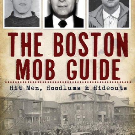 Boston Mob Guide: Hit Men, Hoodlums & Hideouts