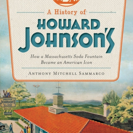 A History of Howard Johnsons How a Massachusetts Soda Fountain Became an American Icon American Palate