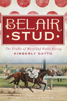 Belair Stud The Cradle of Maryland Horse Racing