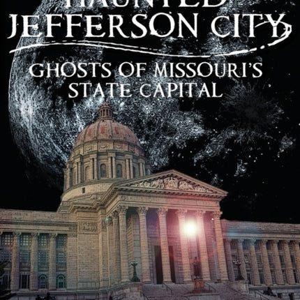 Haunted Jefferson City Ghosts of Missouris State Capital Haunted America