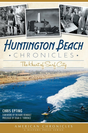 Huntington Beach Chronicles The Heart of Surf City American Chronicles History Press