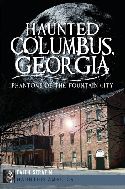 Haunted Columbus Georgia Phantoms of the Fountain City Haunted America