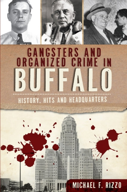 Gangsters and Organized Crime in Buffalo: History, Hits and Headquarters