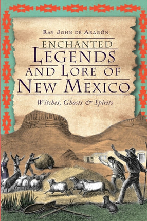 Enchanted Legends and Lore of New Mexico Witches Ghosts and Spirits