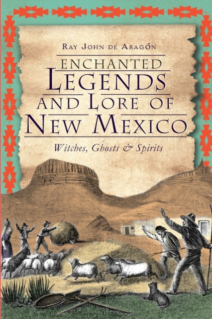 Enchanted Legends and Lore of New Mexico Witches Ghosts and Spirits