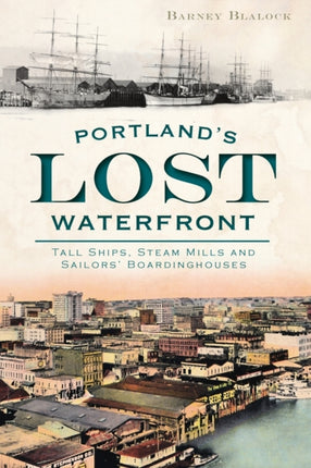 Portlands Lost Waterfront Tall Ships Steam Mills and Sailors Boardinghouses