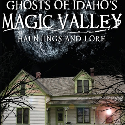 Ghosts of Idahos Magic Valley Hauntings and Lore Haunted America