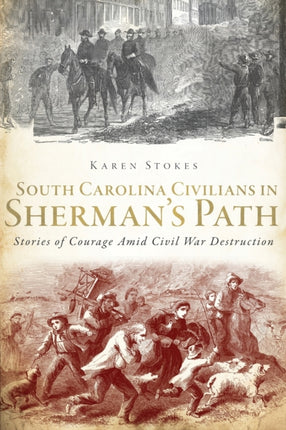 South Carolina Civilians in Shermans Path Stories of Courage Amid Civil War Destruction