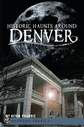 Historic Haunts Around Denver Haunted America