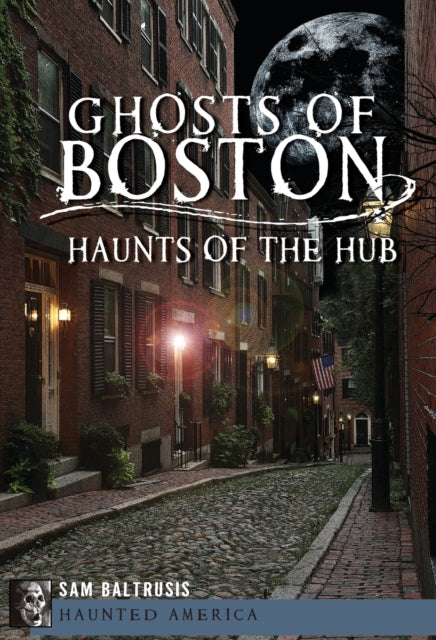 Ghosts of Boston Haunts of the Hub Haunted America