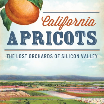 California Apricots The Lost Orchards of Silicon