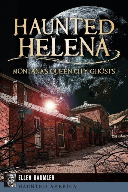 Haunted Helena Montanas Queen City Ghosts Haunted America