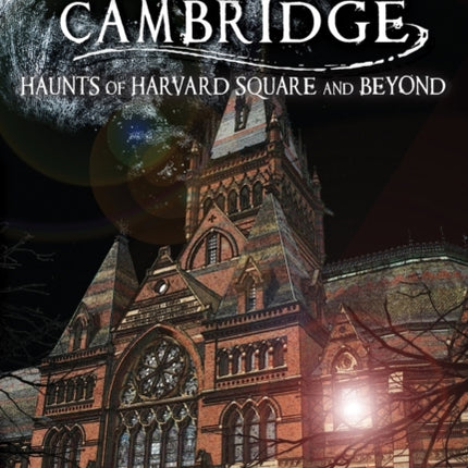 Ghosts of Cambridge Haunts of Harvard Square and Beyond Haunted America