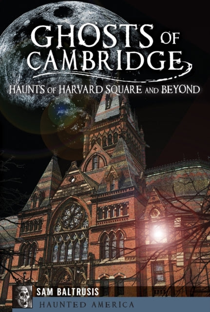 Ghosts of Cambridge Haunts of Harvard Square and Beyond Haunted America