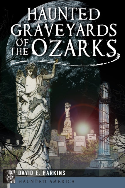 Haunted Graveyards of the Ozarks Haunted America