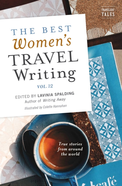 The Best Women's Travel Writing, Volume 12: True Stories from Around the World