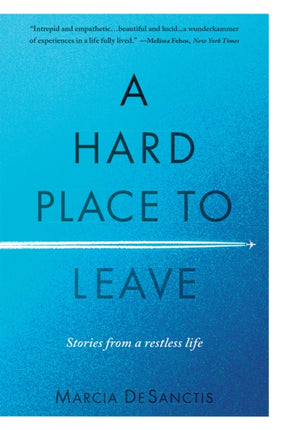 A Hard Place to Leave: Stories from a Restless Life