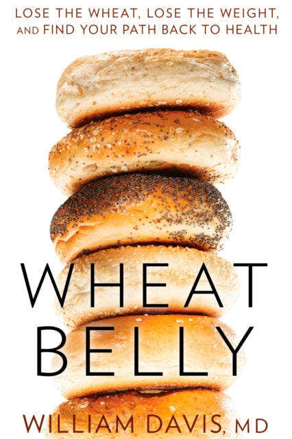 Wheat Belly: Lose the Wheat, Lose the Weight, and Find Your Path Back to Health