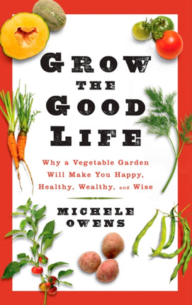 Grow the Good Life: Why a Vegetable Garden Will