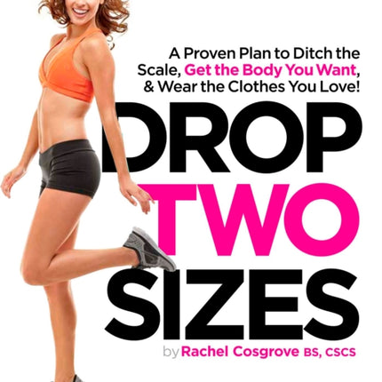 Drop Two Sizes: A Proven Plan to Ditch the Scale, Get the Body You Want & Wear the Clothes You Love!