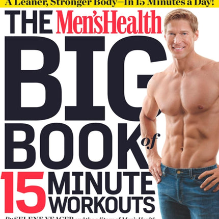 The Men's Health Big Book of 15-Minute Workouts: A Leaner, Stronger Body--in 15 Minutes a Day!