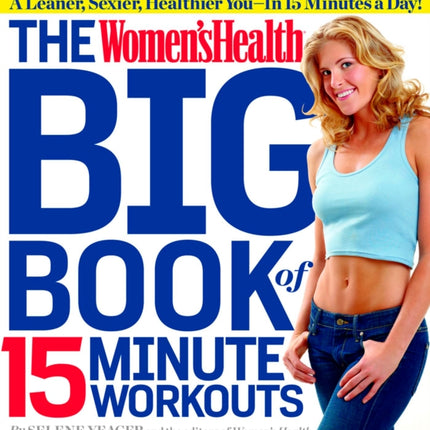 The Women's Health Big Book of 15-Minute Workouts: A Leaner, Sexier, Healthier You--In 15 Minutes a Day!