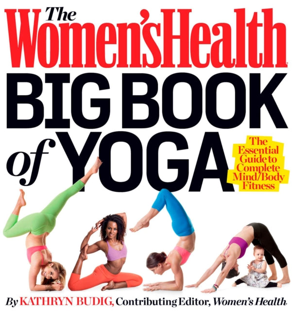 The Women's Health Big Book of Yoga: The Essential Guide to Complete Mind/Body Fitness