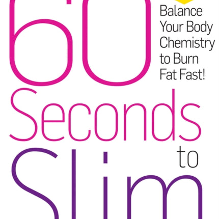 60 Seconds to Slim: Balance Your Body Chemistry to Burn Fat Fast!