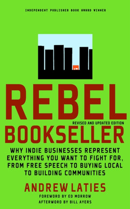 Rebel Bookseller (revised And Updated): Why Indie Businesses Represent Everything You Want to Fight for From Free Speech to Buying Local to Building Communities