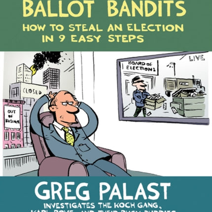 Billionaires & Ballot Bandits: How to Steal an Election in 9 Easy Steps