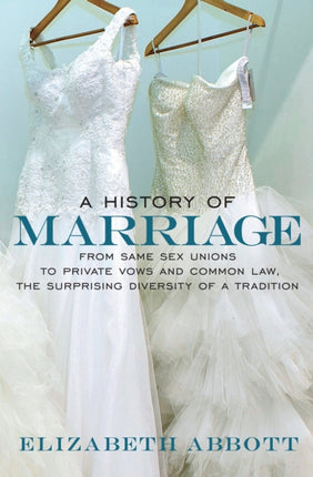 A History of Marriage: From Same Sex Unions to Private Vows and Common Law, the Surprising Diversity of a Tradition