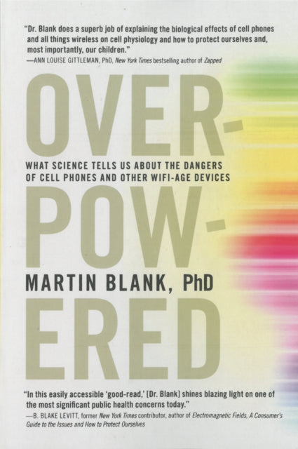 Overpowered: What Science Tells Us about the Dangers of Cell Phones and Other WIFI-Era Devices