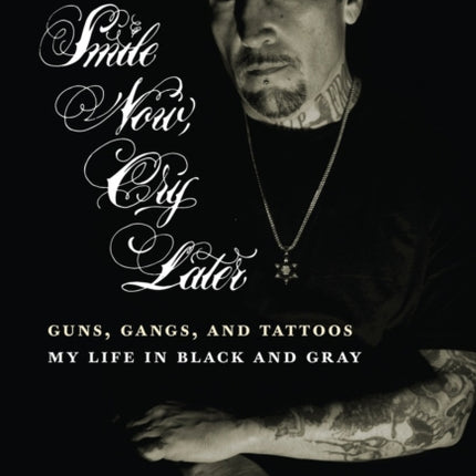 Smile Now, Cry Later: Guns, Gangs, and Ink - The Story of a Tattoo Art Legend