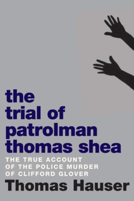 The Trial Of Patrolman Thomas Shea: The True Account of a Police Murder of an Innocent Black Child