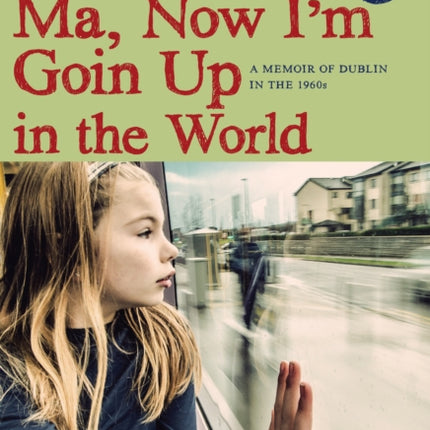 Ma, Now I'm Goin Up in the World: A Memoir of Dublin in the 1960s