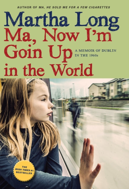 Ma, Now I'm Goin Up in the World: A Memoir of Dublin in the 1960s