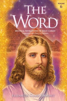 The Word Volume 6 (1985 to 1988): Mystical Revelations of Jesus Christ Through His Two Witnesses