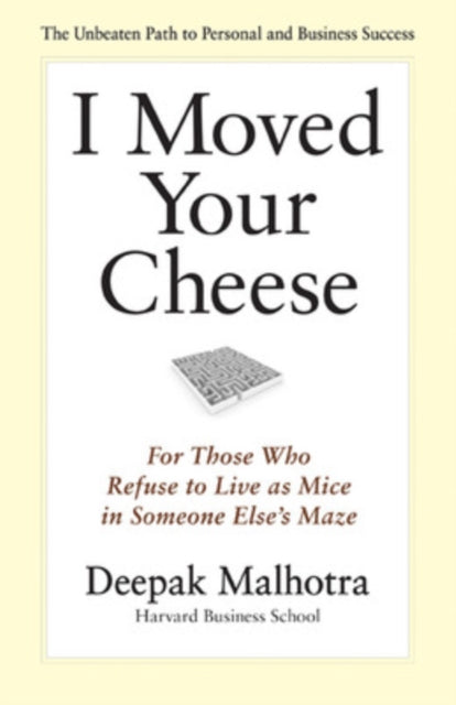 I Moved Your Cheese: For Those Who Refuse to Live as Mice in Someone Elses Maze