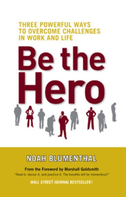 Be The Hero: Three Powerful Ways to Overcome Challenges in Work and Life