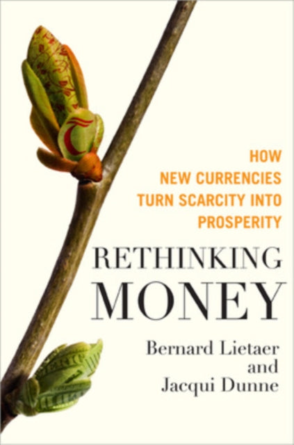 Rethinking Money: How New Currencies Turn Scarcity into Prosperity